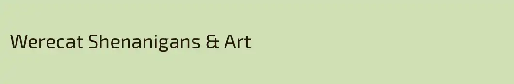 Werecat Shenanigans & Art